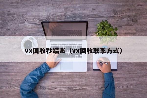 vx回收秒结账（vx回收联系方式）