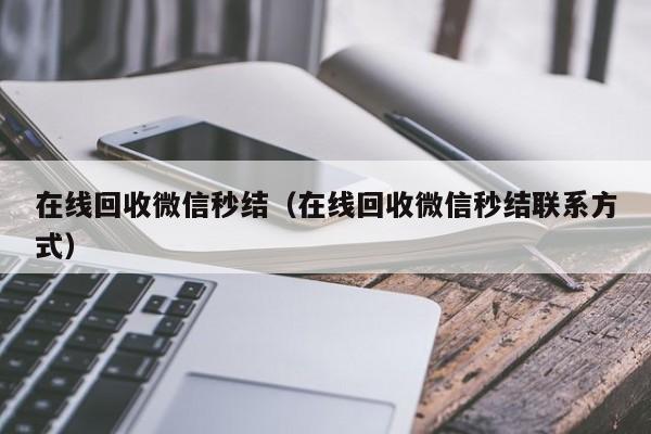 在线回收微信秒结（在线回收微信秒结联系方式）