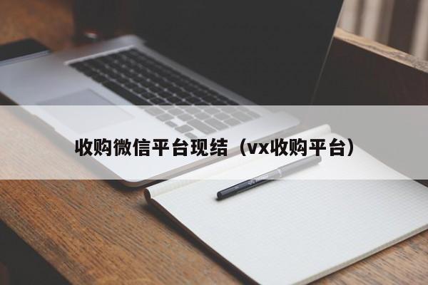 收购微信平台现结（vx收购平台）